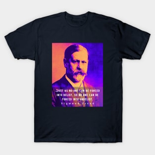 Sigmund Freud portrait and quote: Just as no one can be forced into belief.... T-Shirt